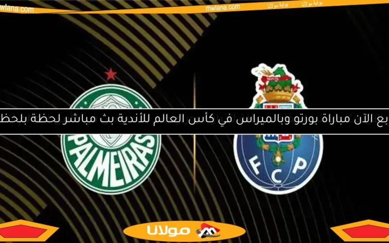 تابع الآن بث مباشر لحظة بلحظة لمباراة بورتو ضد بالميراس في كأس العالم للأندية