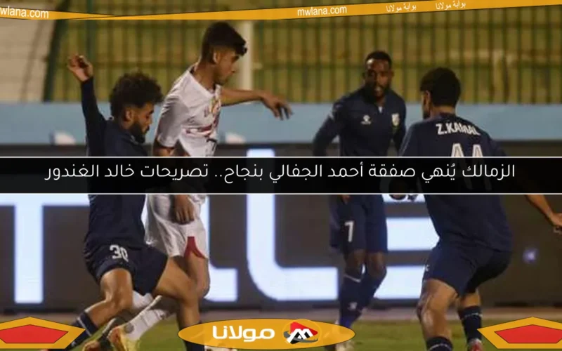 الزمالك يُنهي صفقة أحمد الجفالي بنجاح.. تصريحات خالد الغندور