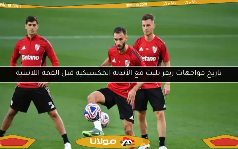 تاريخ مواجهات ريفر بليت مع الأندية المكسيكية قبل القمة اللاتينية