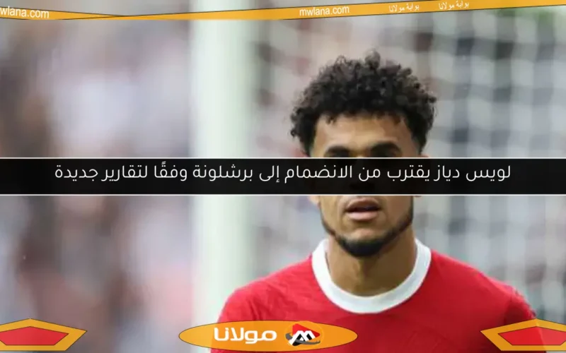 لويس دياز يقترب من الانضمام إلى برشلونة وفقًا لتقارير جديدة