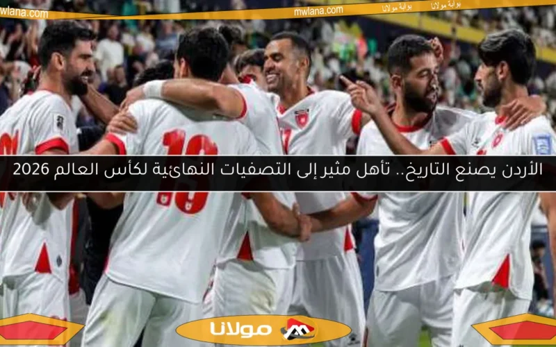 الأردن يصنع التاريخ.. تأهل مثير إلى التصفيات النهائية لكأس العالم 2026