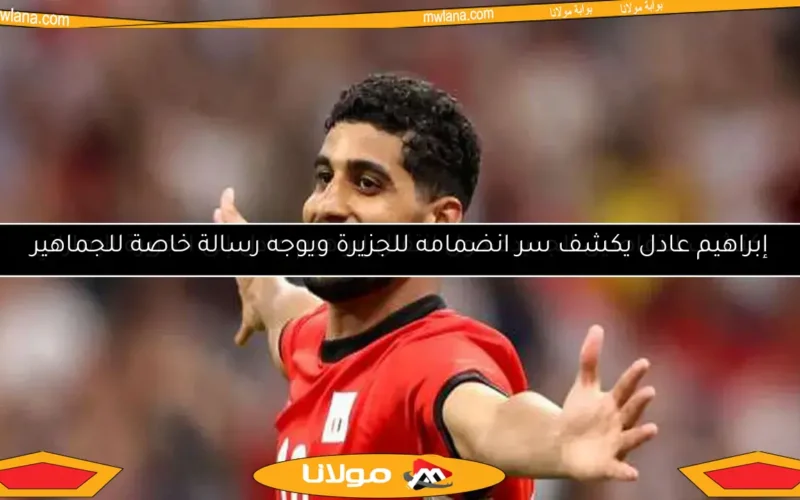 اكتشف التفاصيل الجديدة حول انتقال إبراهيم عادل إلى الجزيرة الإماراتي