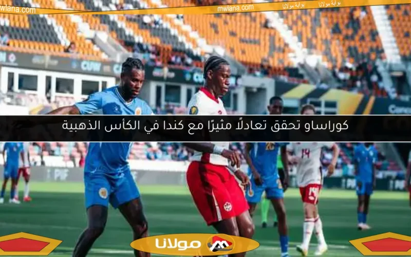 كوراساو تحقق تعادلًا مثيرًا مع كندا في الكأس الذهبية