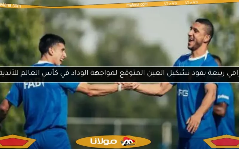 رامي ربيعة يقود تشكيل العين المتوقع لمواجهة الوداد في كأس العالم للأندية