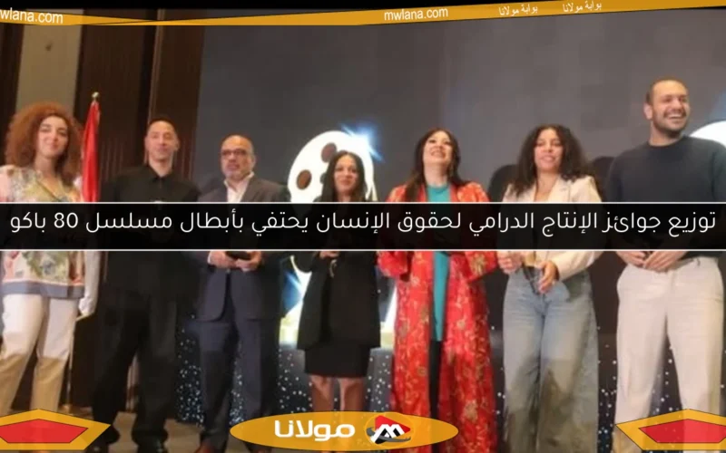 توزيع جوائز الإنتاج الدرامي لحقوق الإنسان يحتفي بأبطال مسلسل 80 باكو