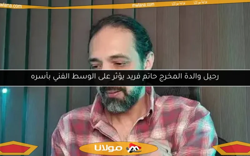 رحيل والدة المخرج حاتم فريد يؤثر على الوسط الفني بأسره