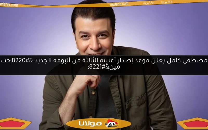 مصطفى كامل يعلن موعد إصدار أغنيته الثالثة من ألبومه الجديد “حب مين”