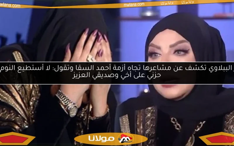 ميار الببلاوي تكشف عن مشاعرها تجاه أزمة أحمد السقا وتقول: لا أستطيع النوم من حزني على أخي وصديقي العزيز