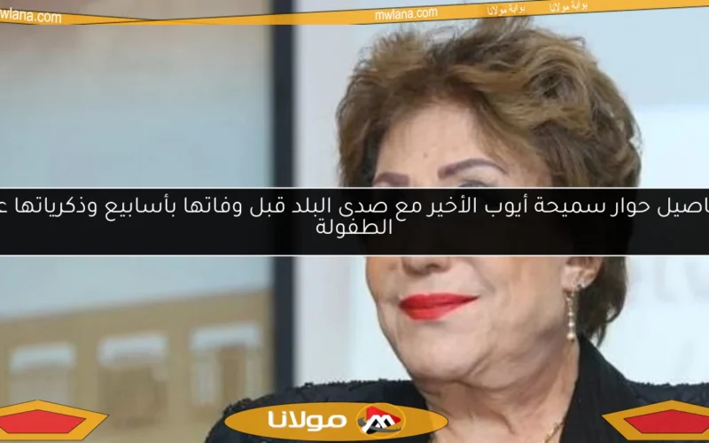 تفاصيل حوار سميحة أيوب الأخير مع صدى البلد قبل وفاتها بأسابيع وذكرياتها عن الطفولة