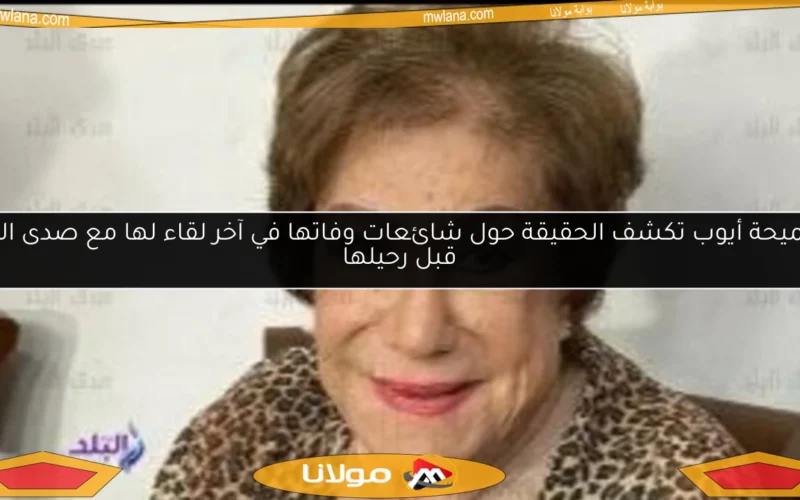 سميحة أيوب تكشف الحقيقة حول شائعات وفاتها في آخر لقاء لها مع صدى البلد قبل رحيلها
