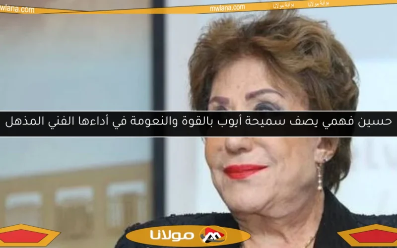 حسين فهمي يصف سميحة أيوب بالقوة والنعومة في أداءها الفني المذهل