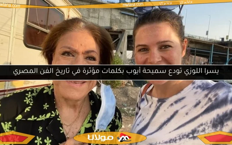 يسرا اللوزي تودع سميحة أيوب بكلمات مؤثرة في تاريخ الفن المصري