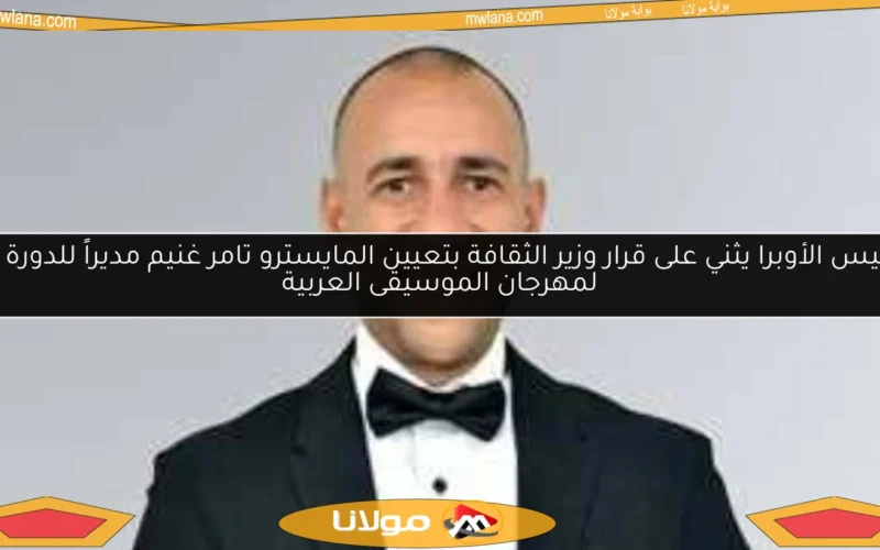 رئيس الأوبرا يثني على قرار وزير الثقافة بتعيين المايسترو تامر غنيم مديراً للدورة 33 لمهرجان الموسيقى العربية