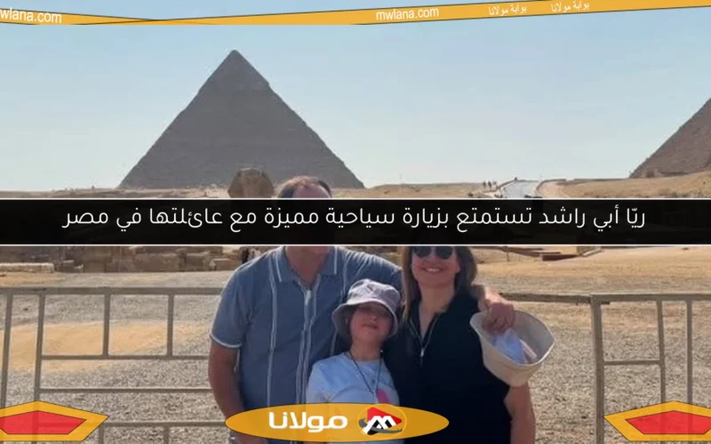 ريّا أبي راشد تستمتع بزيارة سياحية مميزة مع عائلتها في مصر