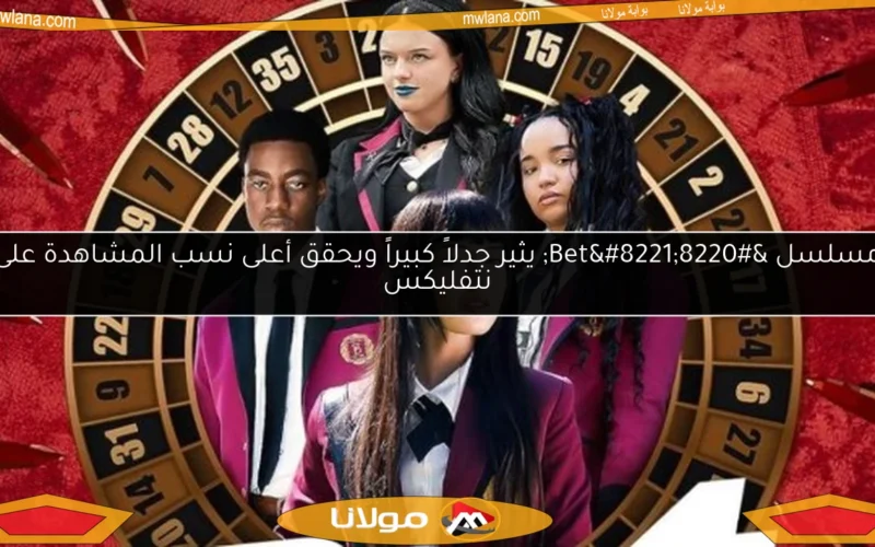 مسلسل “Bet” يثير جدلاً كبيراً ويحقق أعلى نسب المشاهدة على نتفليكس