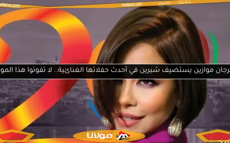 مهرجان موازين يستضيف شيرين في أحدث حفلاتها الغنائية.. لا تفوتوا هذا الموعد!