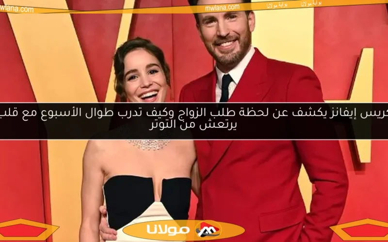 كريس إيفانز يكشف عن لحظة طلب الزواج وكيف تدرب طوال الأسبوع مع قلب يرتعش من التوتر