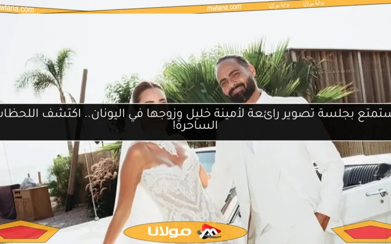 استمتع بجلسة تصوير رائعة لأمينة خليل وزوجها في اليونان.. اكتشف اللحظات الساحرة!