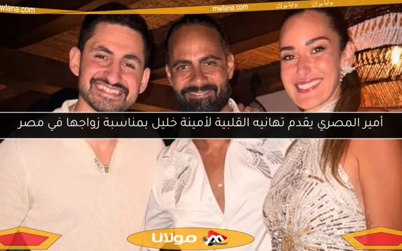 أمير المصري يقدم تهانيه القلبية لأمينة خليل بمناسبة زواجها في مصر