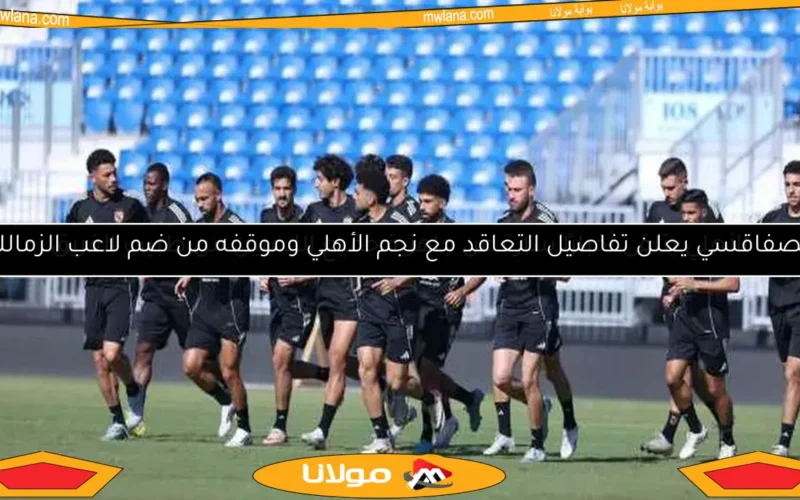 الصفاقسي يعلن تفاصيل التعاقد مع نجم الأهلي وموقفه من ضم لاعب الزمالك