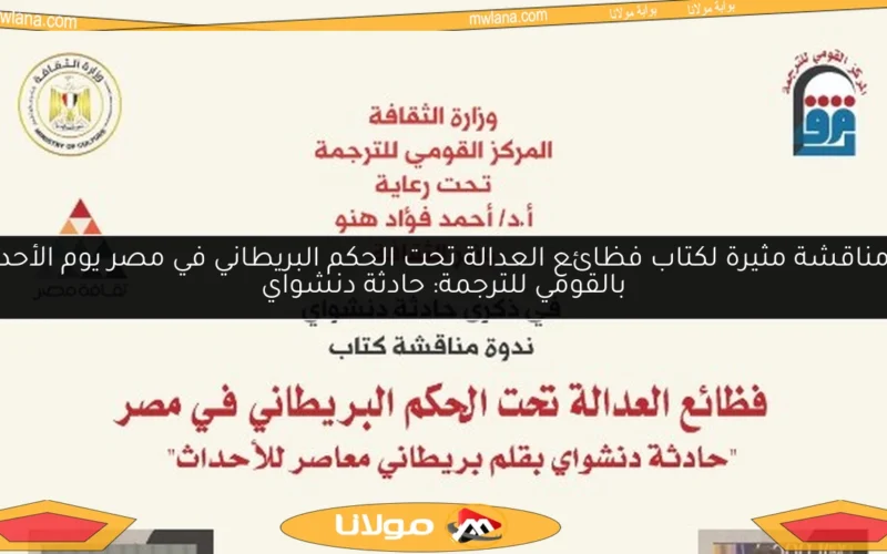 مناقشة مثيرة لكتاب فظائع العدالة تحت الحكم البريطاني في مصر يوم الأحد بالقومي للترجمة: حادثة دنشواي