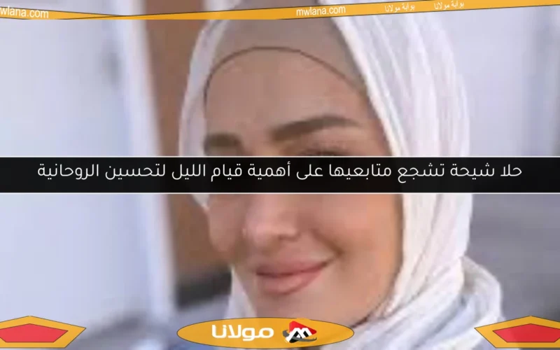 حلا شيحة تشجع متابعيها على أهمية قيام الليل لتحسين الروحانية