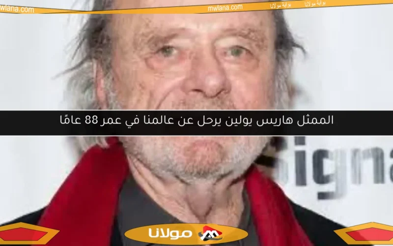 الممثل هاريس يولين يرحل عن عالمنا في عمر 88 عامًا