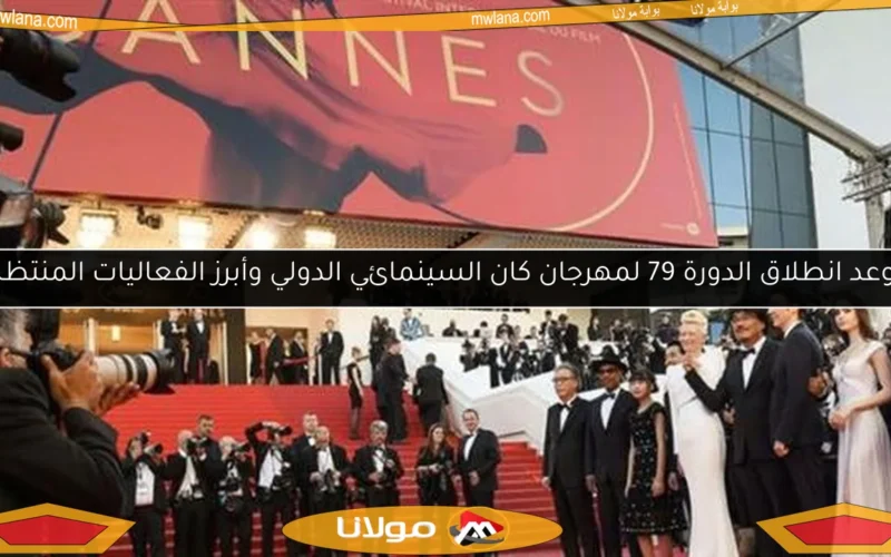 موعد انطلاق الدورة 79 لمهرجان كان السينمائي الدولي وأبرز الفعاليات المنتظرة