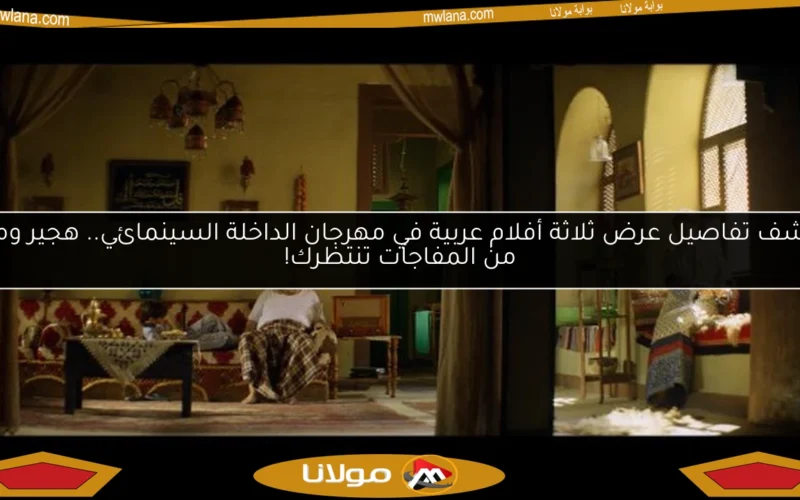 اكتشف تفاصيل عرض ثلاثة أفلام عربية في مهرجان الداخلة السينمائي.. هجير ومزيد من المفاجآت تنتظرك!