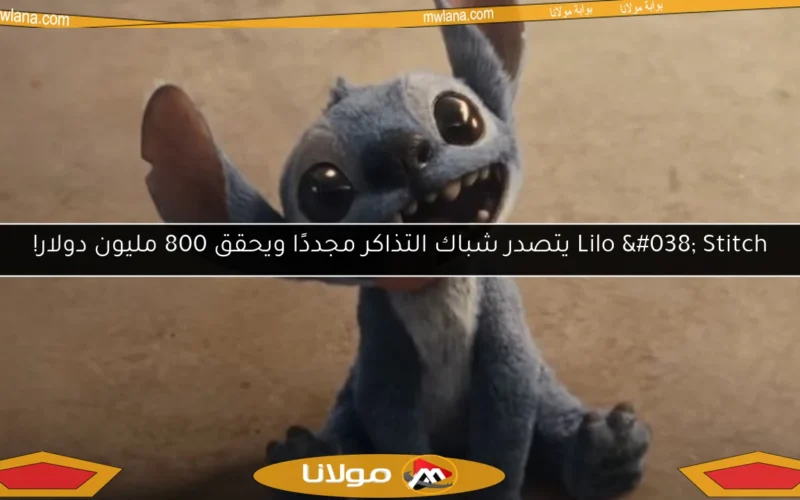 Lilo & Stitch يتصدر شباك التذاكر مجددًا ويحقق 800 مليون دولار!
