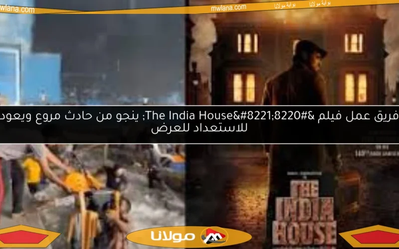 فريق عمل فيلم “The India House” ينجو من حادث مروع ويعود للاستعداد للعرض