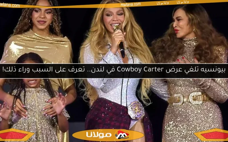 بيونسيه تلغي عرض Cowboy Carter في لندن.. تعرف على السبب وراء ذلك!