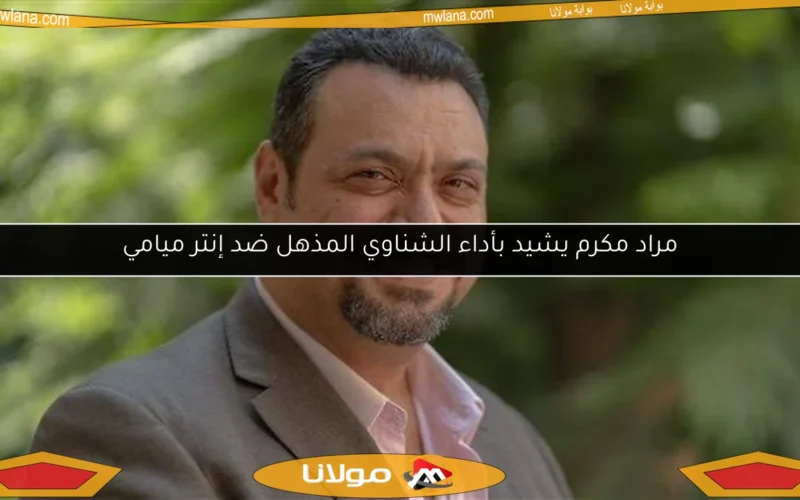 مراد مكرم يشيد بأداء الشناوي المذهل ضد إنتر ميامي