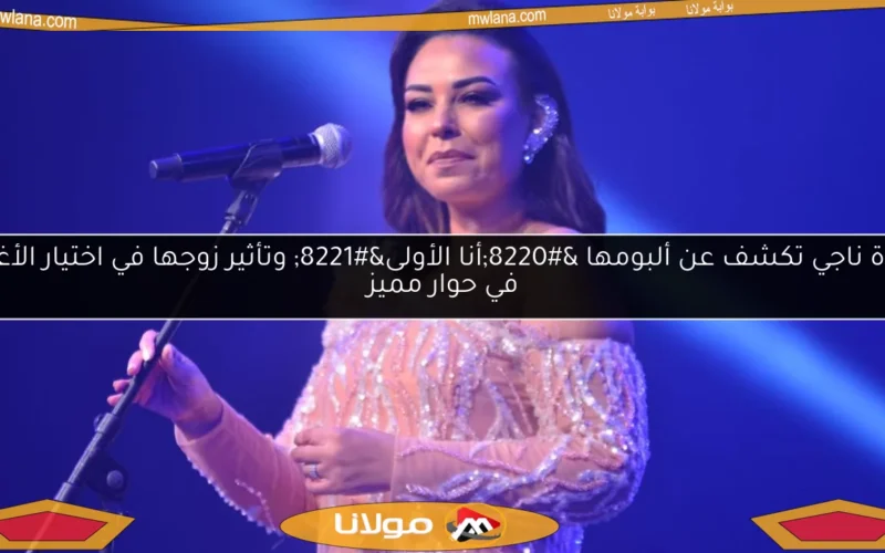 مروة ناجي تكشف عن ألبومها “أنا الأولى” وتأثير زوجها في اختيار الأغاني في حوار مميز