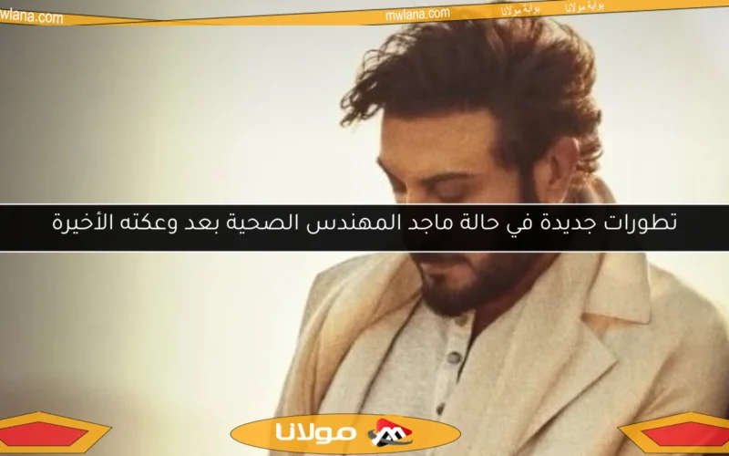 تطورات جديدة في حالة ماجد المهندس الصحية بعد وعكته الأخيرة