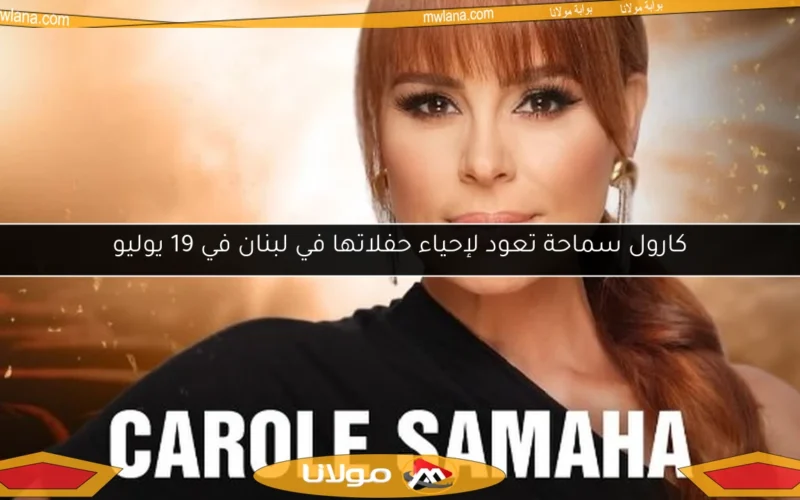 كارول سماحة تعود لإحياء حفلاتها في لبنان في 19 يوليو
