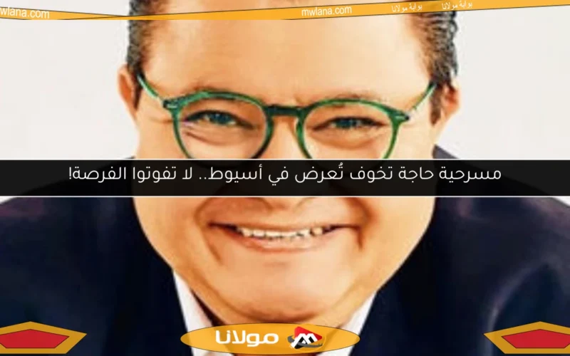 مسرحية حاجة تخوف تُعرض في أسيوط.. لا تفوتوا الفرصة!