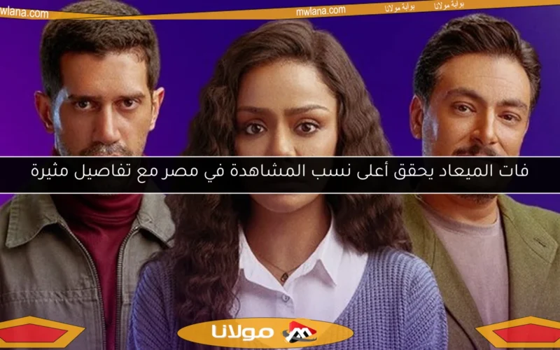 فات الميعاد يحقق أعلى نسب المشاهدة في مصر مع تفاصيل مثيرة