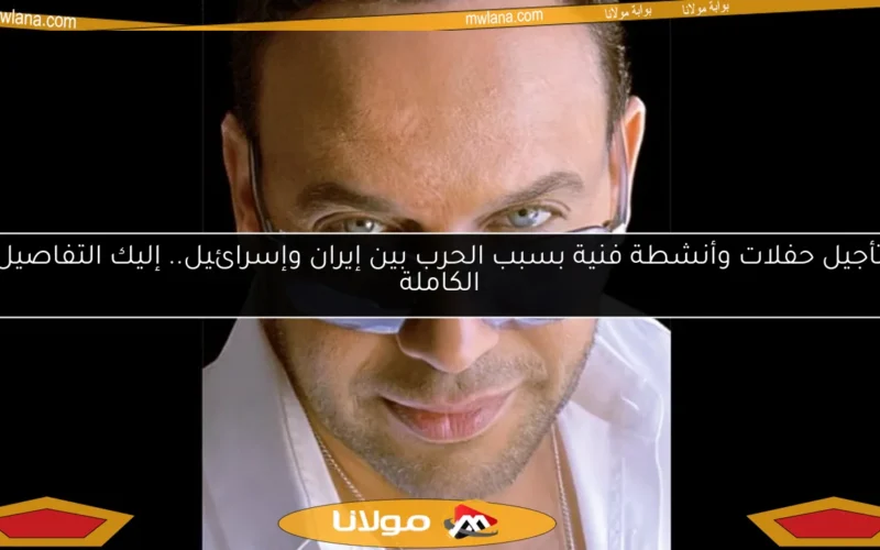 تأجيل حفلات وأنشطة فنية بسبب الحرب بين إيران وإسرائيل.. إليك التفاصيل الكاملة