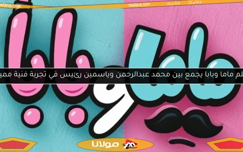 فيلم ماما وبابا يجمع بين محمد عبدالرحمن وياسمين رئيس في تجربة فنية مميزة