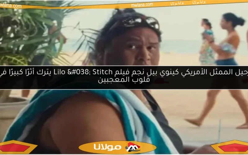 رحيل الممثل الأمريكي كينوي بيل نجم فيلم Lilo & Stitch يترك أثرًا كبيرًا في قلوب المعجبين