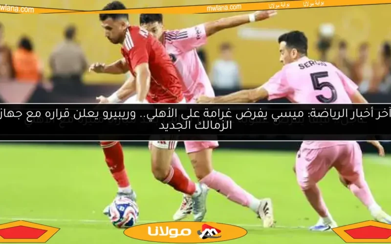 عاجل.. فيفا يفرض عقوبة على إنتر ميامي بعد مباراة مثيرة مع الأهلي