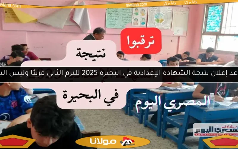 موعد إعلان نتيجة الشهادة الإعدادية في البحيرة 2025 للترم الثاني قريبًا وليس اليوم