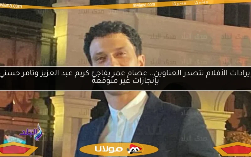 إيرادات الأفلام تتصدر العناوين.. عصام عمر يفاجئ كريم عبد العزيز وتامر حسني بإنجازات غير متوقعة