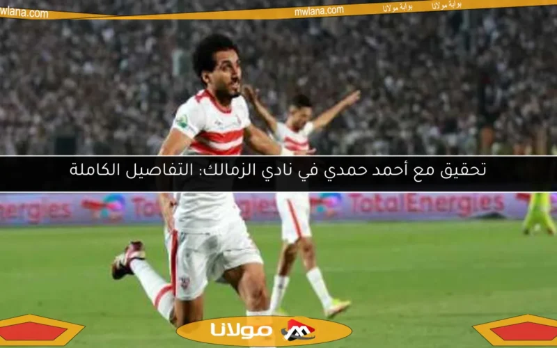 تحقيق مع أحمد حمدي في نادي الزمالك: التفاصيل الكاملة