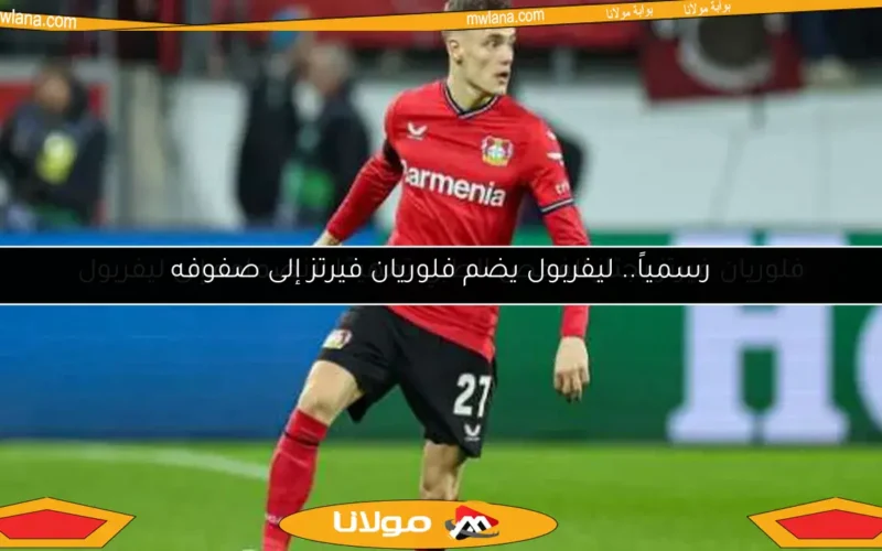 رسمياً.. ليفربول يضم فلوريان فيرتز إلى صفوفه