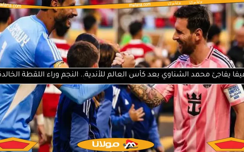 فيفا يفاجئ محمد الشناوي بعد كأس العالم للأندية.. النجم وراء اللقطة الخالدة