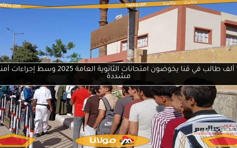 18 ألف طالب في قنا يخوضون امتحانات الثانوية العامة 2025 وسط إجراءات أمنية مشددة