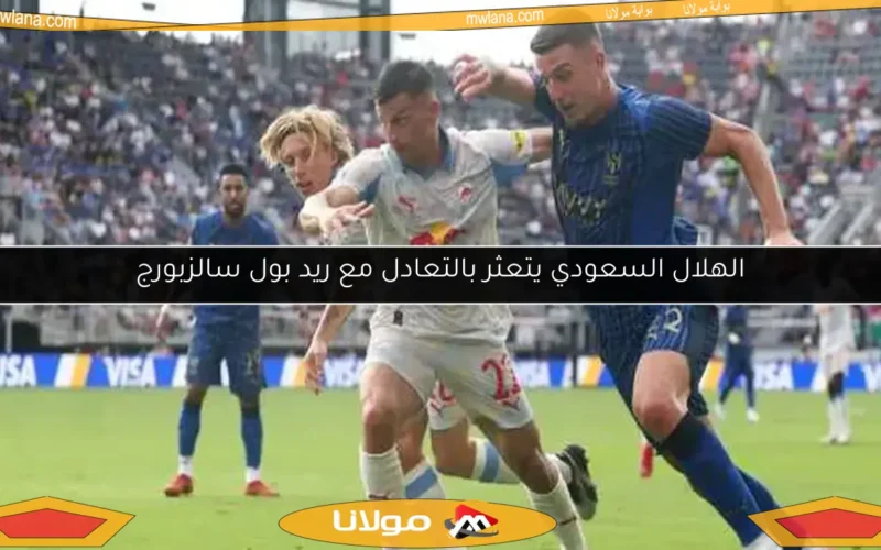 الهلال السعودي يتعثر بالتعادل مع ريد بول سالزبورج