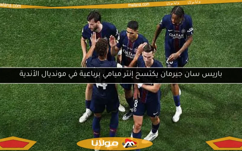 باريس سان جيرمان يكتسح إنتر ميامي برباعية في مونديال الأندية